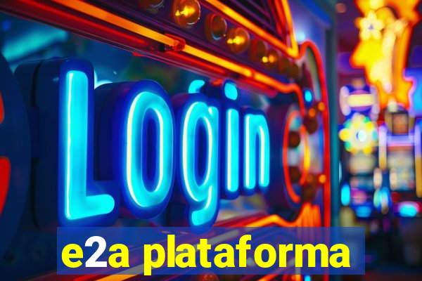 e2a plataforma